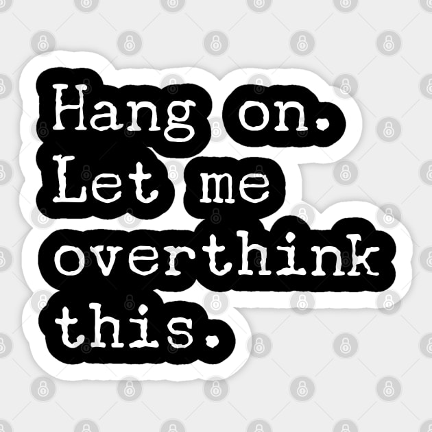 Hang On Let Me Overthink This T-Shirt - Funny Overthink Gift Sticker by Ilyashop